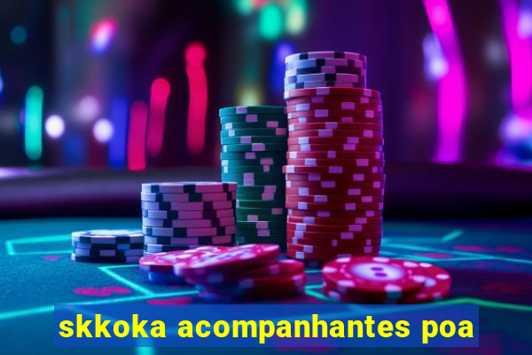 skkoka acompanhantes poa